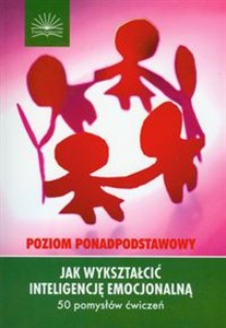 Picture of Jak wykształcić inteligencję emocjonalną 50 pomysłów ćwiczeń Poziom ponadpodstawowy