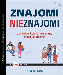 Obrazek Znajomi nieznajomi Jak ludzie, których nie znasz mogą Cię zmienić (TED Books)