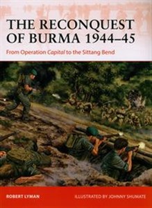 Obrazek The Reconquest of Burma 1944-45 From Operation Capital to the Sittang Bend