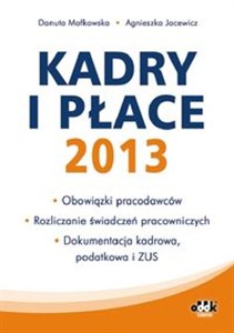 Obrazek Kadry i płace 2013 obowiązki pracodawców, rozliczanie świadczeń pracowniczych, dokumentacja kadrowa