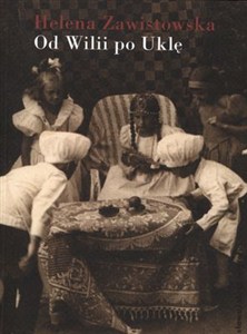 Picture of Od Wilii po Uklę Niezapomniany czas letnich wakacji w Wilnie i na Wileńszczyźnie w latach dwudziestych i trzydziestyc