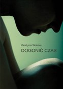 Dogonić cz... - Grażyna Wolska -  Polish Bookstore 