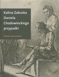 Obrazek Daniela Chodowieckiego przypadki Rzecz o artyście spełnionym z Gdańskiem i Berlinem w tle
