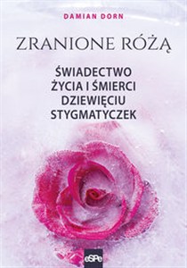 Obrazek Zranione Różą. Świadectwo życia i śmierci dziewięciu stygmatyczek.