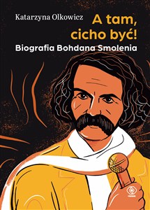 Obrazek A tam, cicho być Biografia Bohdana Smolenia