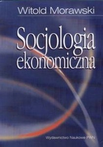 Obrazek Socjologia ekonomiczna Problemy, teoria, empiria