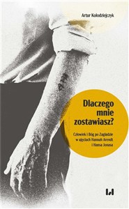 Obrazek Dlaczego mnie zostawiasz? Człowiek i Bóg po Zagładzie w ujęciach Hannah Arendt i Hansa Jonasa