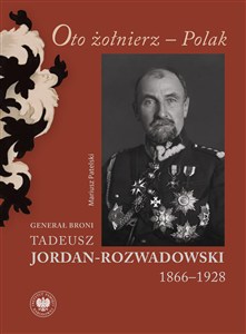 Obrazek Oto żołnierz Polak Generał broni Tadeusz Jordan-Rozwadowski 1866–1928
