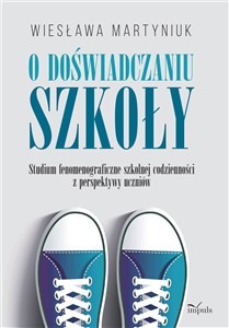 Obrazek O doświadczaniu szkoły Studium fenomenograficzne szkolnej codzienności z perspektywy uczniów