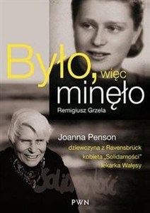 Obrazek Było, więc minęło Joanna Penson – dziewczyna z Ravensbrück, kobieta „Solidarności”, lekarka Wałęsy