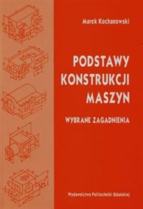 Obrazek Podstawy konstrukcji maszyn Wybrane zagadnienia
