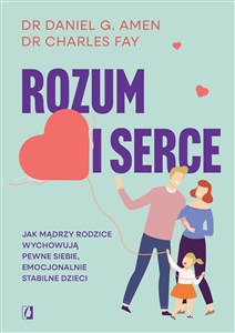 Obrazek Rozum i serce Jak mądrzy rodzice wychowują pewne siebie, emocjonalnie stabilne dzieci