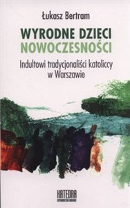Obrazek Wyrodne dzieci nowoczesności Indultowi tradycjonaliści katoliccy w Warszawie