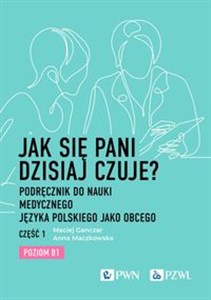 Obrazek Jak się pani dzisiaj czuje? Podręcznik do nauki medycznego języka polskiego jako obcego. Część 1. Poziom B1