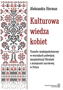 Obrazek Kulturowa wiedza kobiet Transfer międzypokoleniowy w warunkach podwójnej marginalizacji Ukrainek z mniejszości narodowej w P