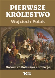 Obrazek Pierwsze królestwo. Mocarstwo Bolesława Chrobrego