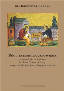 Obrazek Bóg i tajemnica czlowieka Antropologia teologiczna św. Jana Damasceńskiego na podstawie
