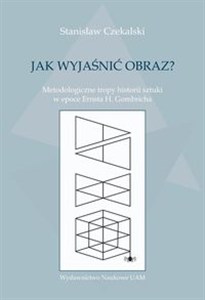 Picture of Jak wyjaśnić obraz? Metodologiczne tropy historii sztuki w epoce Ernsta H. Gombricha
