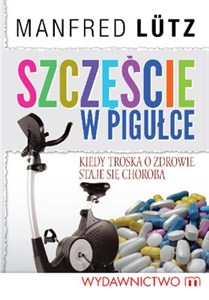 Obrazek Szczęście w pigułce Kiedy troska o zdrowie staje się chorobą
