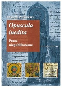 Obrazek Edward Potkowski Opuscula inedita. Prace niepublikowane