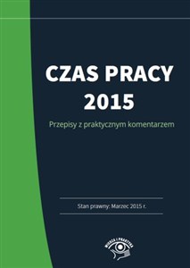 Obrazek Czas pracy 2015 Przepisy z praktycznym komentarzem. Stan prawny marzec 2015 r.