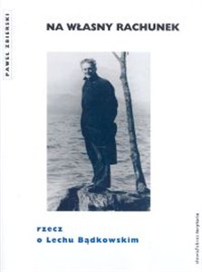 Obrazek Na własny rachunek rzecz o Lechu Bądkowskim