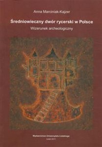 Obrazek Średniowieczny dwór rycerski w Polsce Wizerunek archeologiczny