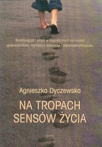 Obrazek Na tropach sensów życia Światopogląd i religia w biograficznych narracjach grekokatolików, rzymskich katolików i zielonoświątkowców
