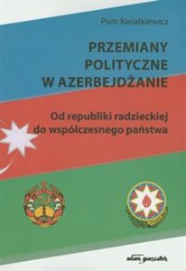 Obrazek Przemiany polityczne w Azerbejdżanie Od republiki radzieckiej do współczesnego państwa