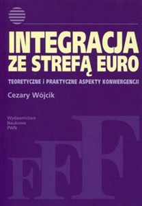 Obrazek Integracja ze strefą euro Teoretyczne i praktyczne aspekty konwergencji