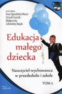 Obrazek Edukacja małego dziecka Tom 5 Nauczyciel-wychowawca w przedszkolu i szkole