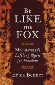 Obrazek Be Like the Fox Machiavelli's Lifelong Quest for Freedom
