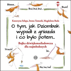 Obrazek O tym, jak Dziombak wypadł z gniazda i co było potem Bajka dźwiękonaśladowcza dla najmłodszych