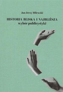 Obrazek Historia bliska i najbliższa Wybór publicystyki