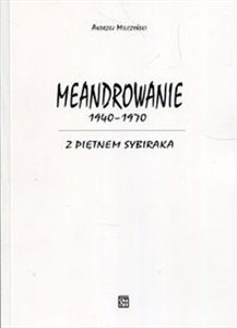 Obrazek Meandrowanie 1940-1970 Z piętnem Sybiraka
