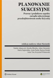Picture of Planowanie sukcesyjne Prawne i podatkowe aspekty zarządu sukcesyjnego przedsiębiorstwem osoby fizycznej