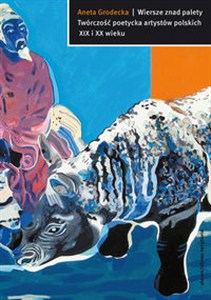 Obrazek Wiersze znad palety Twórczość poetycka artystów polskich XIX i XX wieku