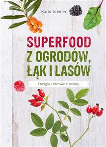 Obrazek Superfood z ogrodów, łąk i lasów Energia i zdrowie z natury