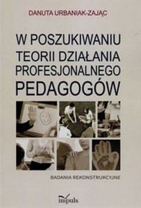 Obrazek W poszukiwaniu teorii działania profesjonalnego pedagogów Badania rekonstrukcyjne