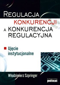 Picture of Regulacja konkurencji a konkurencja regulacyjna Ujęcie instytucjonalne