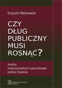 Obrazek Czy dług publiczny musi rosnąć? Analiza instytucjonalnych uwarunkowań polityki fiskalnej