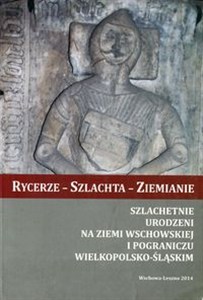 Obrazek Rycerze - Szlachta - Ziemianie Szlachetnie urodzeni na Ziemi Wschowskiej i pograniczu wielkopolsko-śląskim
