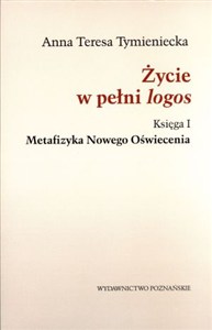 Obrazek Życie w pełni logos Księga I. Metafizyka Nowego Oświecenia