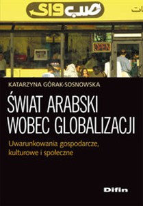 Obrazek Świat arabski wobec globalizacji Uwarunkowania gospodarcze, kulturowe i społeczne