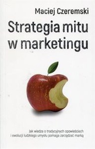 Picture of Strategia mitu w marketingu Jak wiedza o tradycyjnych opowieściach i eolucji ludzkiego umysłu pomaga zarządzać marką