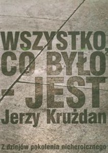 Picture of Wszystko co było jest Z dziejów pokolenia nieheroicznego
