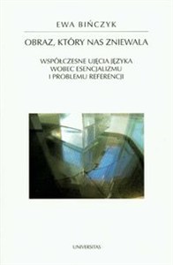 Obrazek Obraz, który nas zniewala Współczesne ujęcie języka wobec esencjalizmu i problemu referencji
