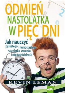 Obrazek Odmień nastolatka w pięć dni Jak nauczyć pyskatego i humorzastego nastolatka szacunku i odpowiedzialności