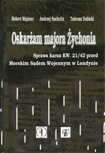 Obrazek Oskarżam majora Żychonia Sprawa karna KW. 21/42 przed Morskim Sądem Wojennym w Londynie