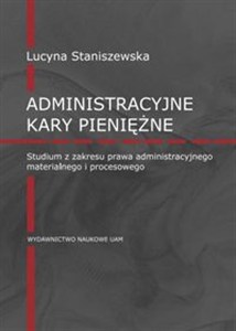 Obrazek Administracyjne kary pieniężne Studium z zakresu prawa administracyjnego materialnego i procesowego